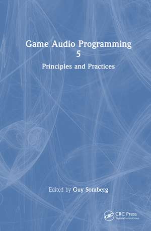 Game Audio Programming 5: Principles and Practices de Guy Somberg