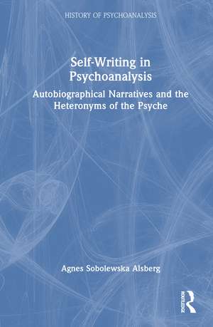 Self-Writing in Psychoanalysis: Autobiographical Narratives and the Heteronyms of the Psyche de Agnes Sobolewska Alsberg