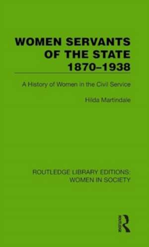 Women Servants of the State 1870–1938: A History of Women in the Civil Service de Hilda Martindale