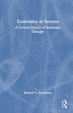Economics as Science: A Critical History of Economic Thought de Bernard C. Beaudreau