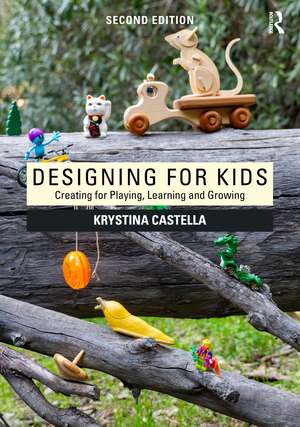 Designing for Kids: Creating for Playing, Learning and Growing de Krystina Castella