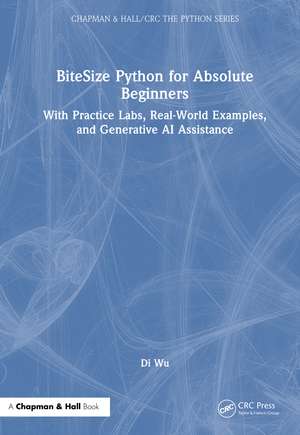 BiteSize Python for Absolute Beginners: With Practice Labs, Real-World Examples, and Generative AI Assistance de Di Wu