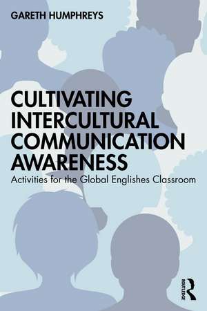 Cultivating Intercultural Communication Awareness: Activities for the Global Englishes Classroom de Gareth Humphreys