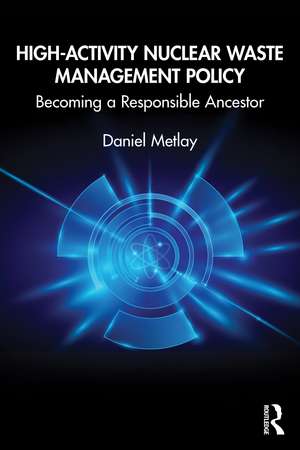 High-Activity Nuclear Waste Management Policy: Becoming a Responsible Ancestor de Daniel S. Metlay