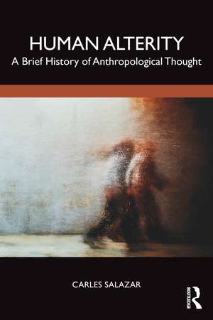 Human Alterity: A Brief History of Anthropological Thought de Carles Salazar