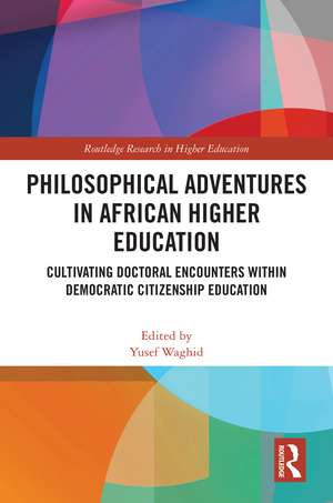 Philosophical Adventures in African Higher Education: Cultivating Doctoral Encounters within Democratic Citizenship Education de Yusef Waghid