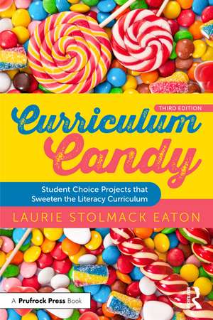 Curriculum Candy: Student Choice Projects that Sweeten the Literacy Curriculum de Laurie Stolmack Eaton