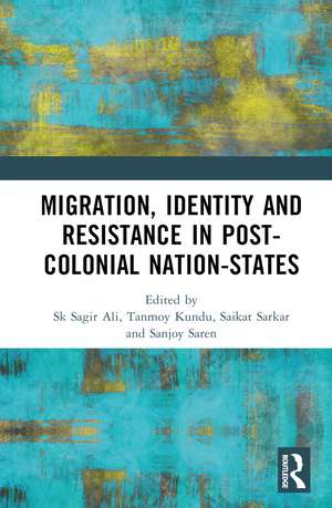 Migration, Identity and Resistance in Post-Colonial Nation-States de Sk Sagir Ali