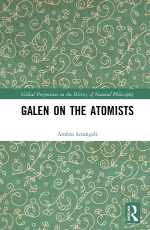 Galen on the Atomists: Anti-teleologism, Theory of Matter and Medical Corpuscularism de Ambra Serangeli