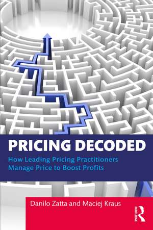 Pricing Decoded: How Leading Pricing Practitioners Manage Price to Boost Profits de Danilo Zatta