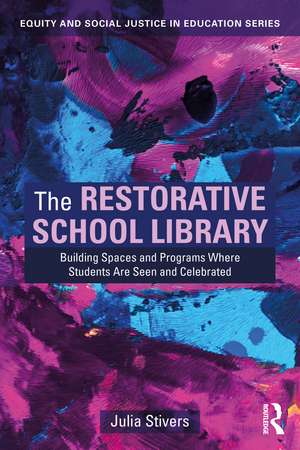 The Restorative School Library: Building Spaces and Programs Where Students Are Seen and Celebrated de Julia Stivers