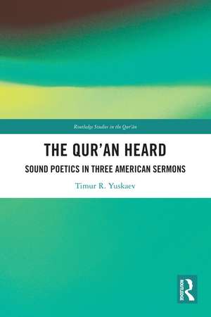 The Qur'an Heard: Sound Poetics in Three American Sermons de Timur R. Yuskaev