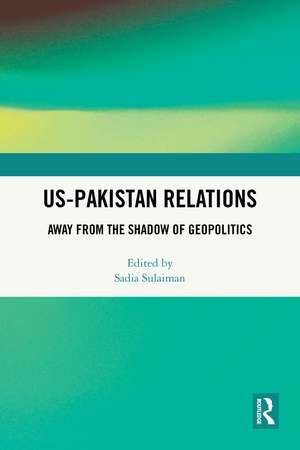 US-Pakistan Relations: Away from the Shadow of Geopolitics de Sadia Sulaiman
