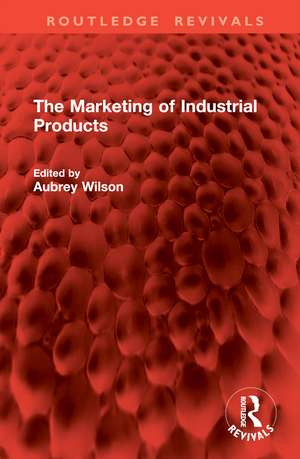 The Marketing of Industrial Products de Aubrey Wilson