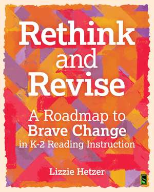 Rethink and Revise: A Roadmap to Brave Change in K-2 Reading Instruction de Lizzie Hetzer