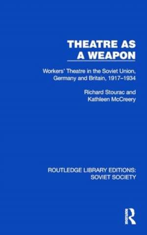 Theatre as a Weapon: Workers' Theatre in the Soviet Union, Germany and Britain, 1917–1934 de Richard Stourac