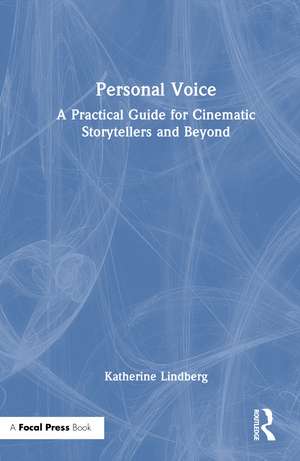 Personal Voice: A Practical Guide for Cinematic Storytellers and Beyond de Katherine Lindberg