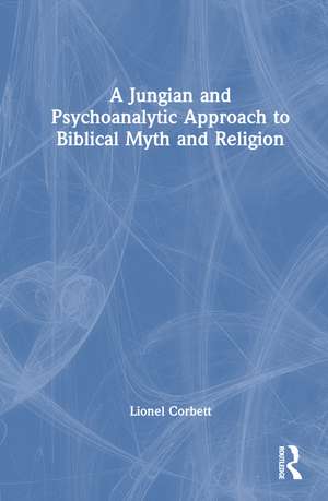 A Jungian and Psychoanalytic Approach to Biblical Myth and Religion de Lionel Corbett