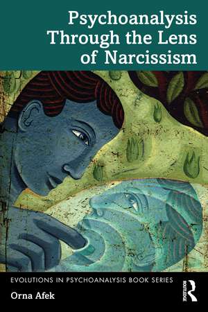 Psychoanalysis Through the Lens of Narcissism de Orna Afek