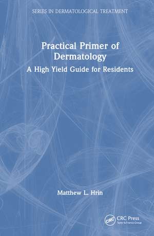 Practical Primer of Dermatology: A High Yield Guide for Residents de Matthew L. Hrin