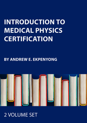Introduction to Medical Physics Certification - Two Volume Set de Andrew E. Ekpenyong