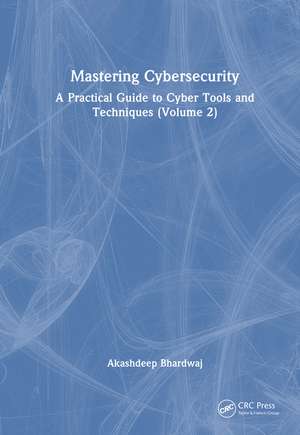 Mastering Cybersecurity: A Practical Guide to Cyber Tools and Techniques (Volume 2) de Akashdeep Bhardwaj