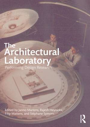 The Architectural Laboratory: Performing Design Research de Janno Martens