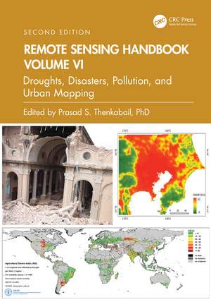 Remote Sensing Handbook, Volume VI: Droughts, Disasters, Pollution, and Urban Mapping de Prasad S. Thenkabail