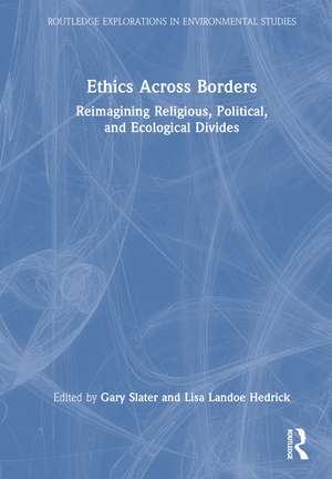 Ethics Across Borders: Reimagining Religious, Political, and Ecological Divides de Gary Slater