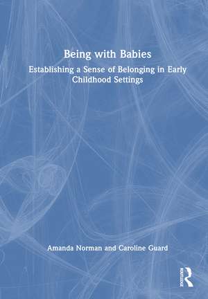 Being with Babies: Establishing a Sense of Belonging in Early Childhood Settings de Amanda Norman