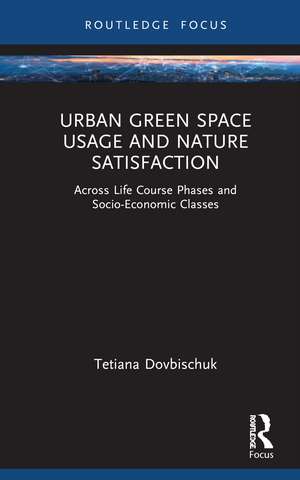 Urban Green Space Usage and Nature Satisfaction: Across Life Course Phases and Socio-Economic Classes de Tetiana Dovbischuk