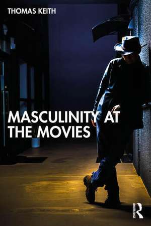 Masculinity at the Movies de Thomas Keith