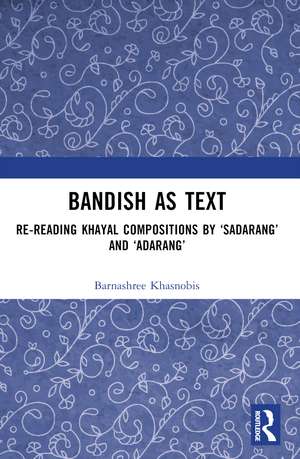 Bandish as Text: Re-reading Khayal Compositions by ‘Sadarang’ and ‘Adarang’ de Barnashree Khasnobis