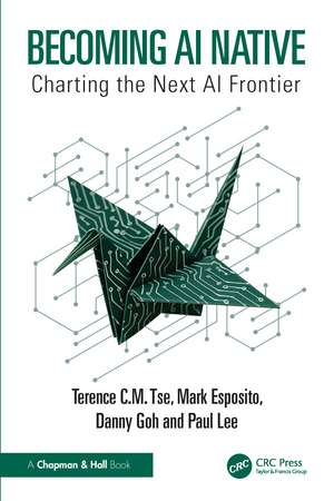 Becoming AI Native: Charting the Next AI Frontier de Terence C.M. Tse