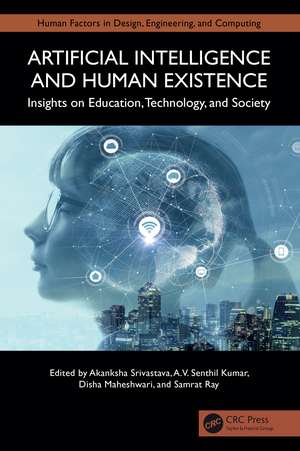 Artificial Intelligence and Human Existence: Insights on Education, Technology, and Society de Akanksha Srivastava