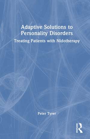 Adaptive Solutions to Personality Disorders: Treating Patients with Nidotherapy de Peter Tyrer