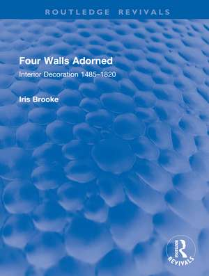 Four Walls Adorned: Interior Decoration 1485–1820 de Iris Brooke