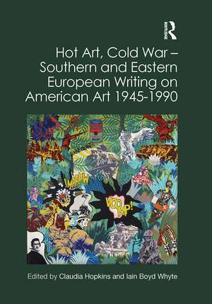 Hot Art, Cold War � Southern and Eastern European Writing on American Art 1945-1990 de Claudia Hopkins