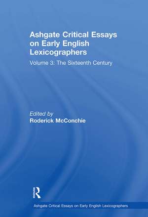 Ashgate Critical Essays on Early English Lexicographers: Volume 3: The Sixteenth Century de Roderick McConchie