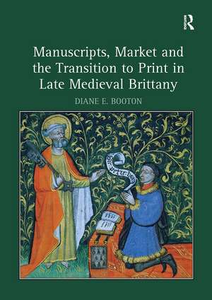 Manuscripts, Market and the Transition to Print in Late Medieval Brittany de Diane E. Booton