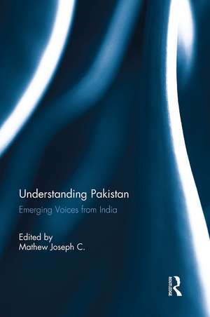 Understanding Pakistan: Emerging Voices from India de Mathew Joseph C.