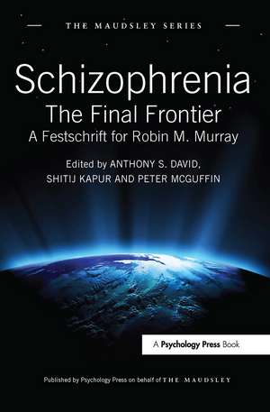 Schizophrenia: The Final Frontier - A Festschrift for Robin M. Murray de Anthony S. David