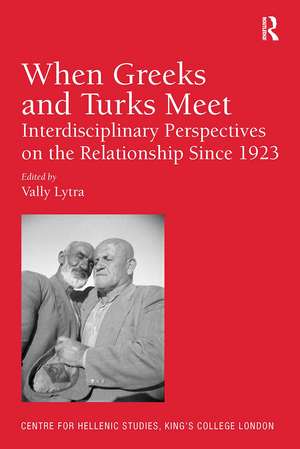 When Greeks and Turks Meet: Interdisciplinary Perspectives on the Relationship Since 1923 de Vally Lytra