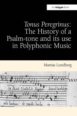 Tonus Peregrinus: The History of a Psalm-tone and its use in Polyphonic Music de Mattias Lundberg