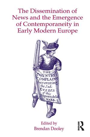 The Dissemination of News and the Emergence of Contemporaneity in Early Modern Europe de Brendan Dooley