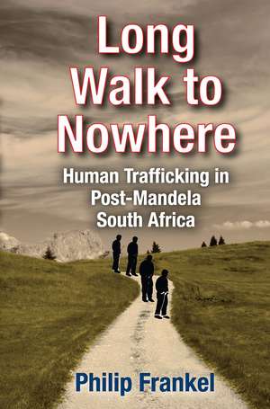 Long Walk to Nowhere: Human Trafficking in Post-Mandela South Africa de Philip Frankel