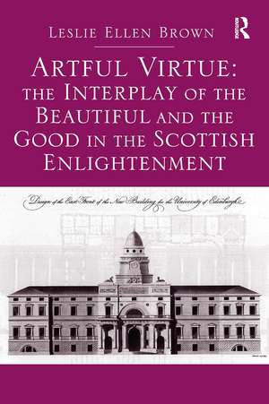 Artful Virtue: The Interplay of the Beautiful and the Good in the Scottish Enlightenment de Leslie Ellen Brown