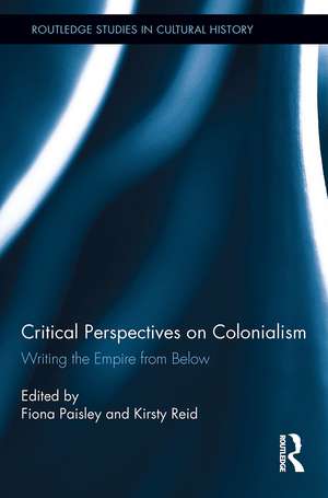 Critical Perspectives on Colonialism: Writing the Empire from Below de Fiona Paisley