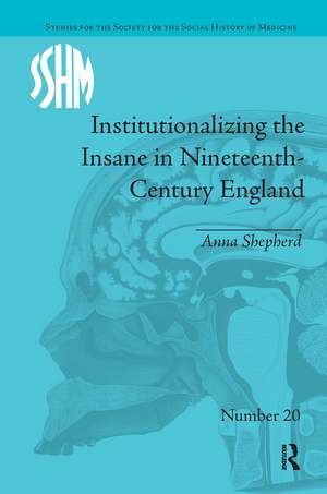 Institutionalizing the Insane in Nineteenth-Century England de Anna Shepherd