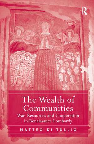 The Wealth of Communities: War, Resources and Cooperation in Renaissance Lombardy de Matteo Di Tullio